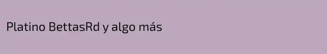 Platino BettasRd y algo más